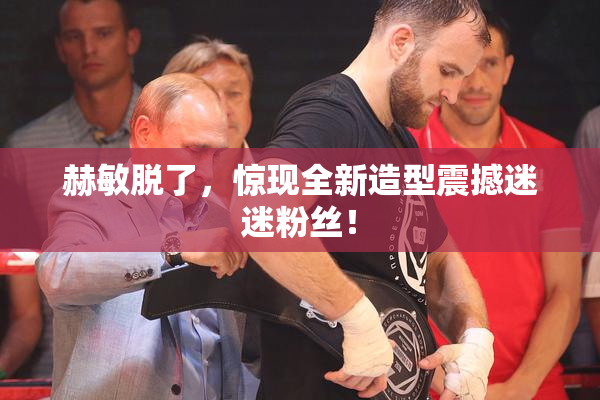 赫敏脱了，惊现全新造型震撼迷迷粉丝！