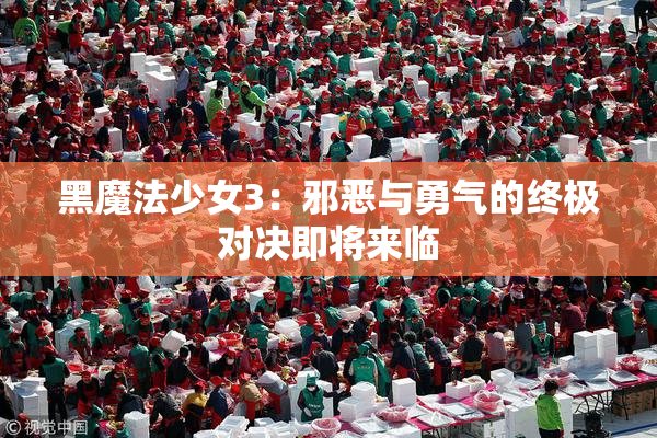 黑魔法少女3：邪恶与勇气的终极对决即将来临