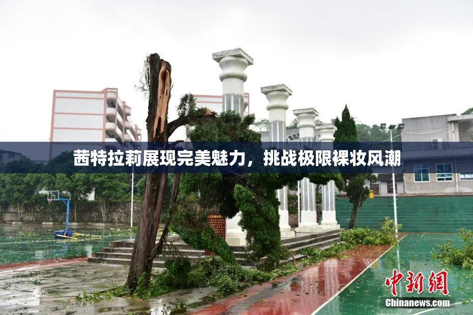 茜特拉莉展现完美魅力，挑战极限裸妆风潮
