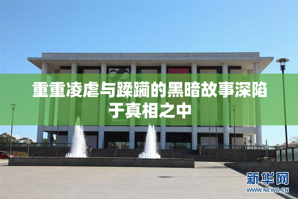 重重凌虐与蹂躏的黑暗故事深陷于真相之中