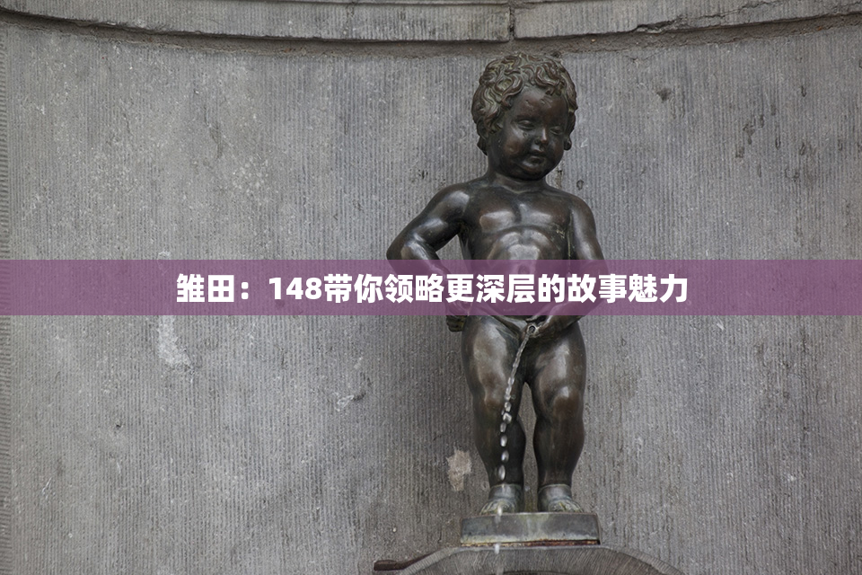 雏田：148带你领略更深层的故事魅力