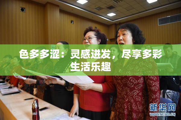 色多多涩：灵感迸发，尽享多彩生活乐趣