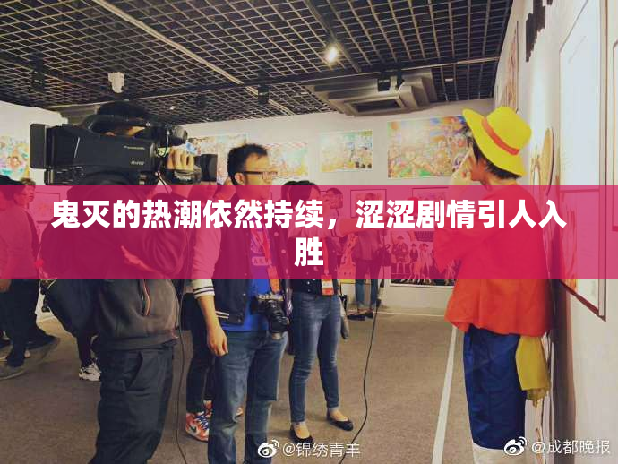 鬼灭的热潮依然持续，涩涩剧情引人入胜