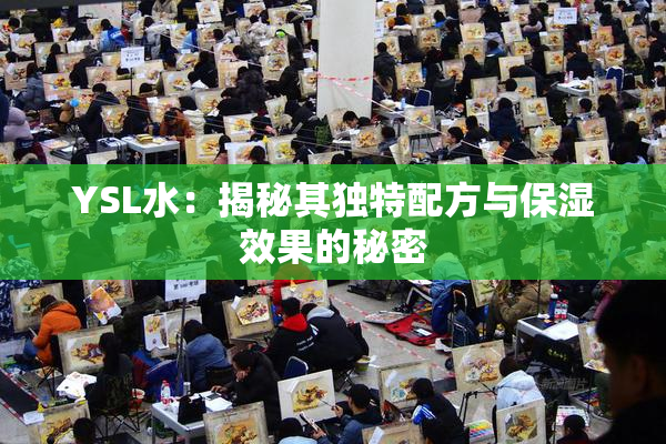 YSL水：揭秘其独特配方与保湿效果的秘密