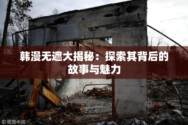 韩漫无遮大揭秘：探索其背后的故事与魅力
