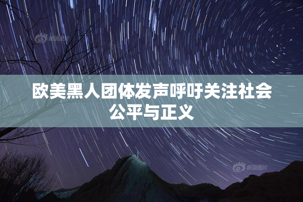 欧美黑人团体发声呼吁关注社会公平与正义