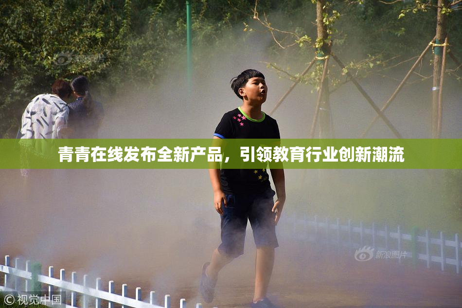 青青在线发布全新产品，引领教育行业创新潮流