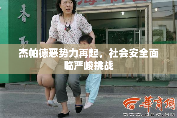 杰帕德恶势力再起，社会安全面临严峻挑战