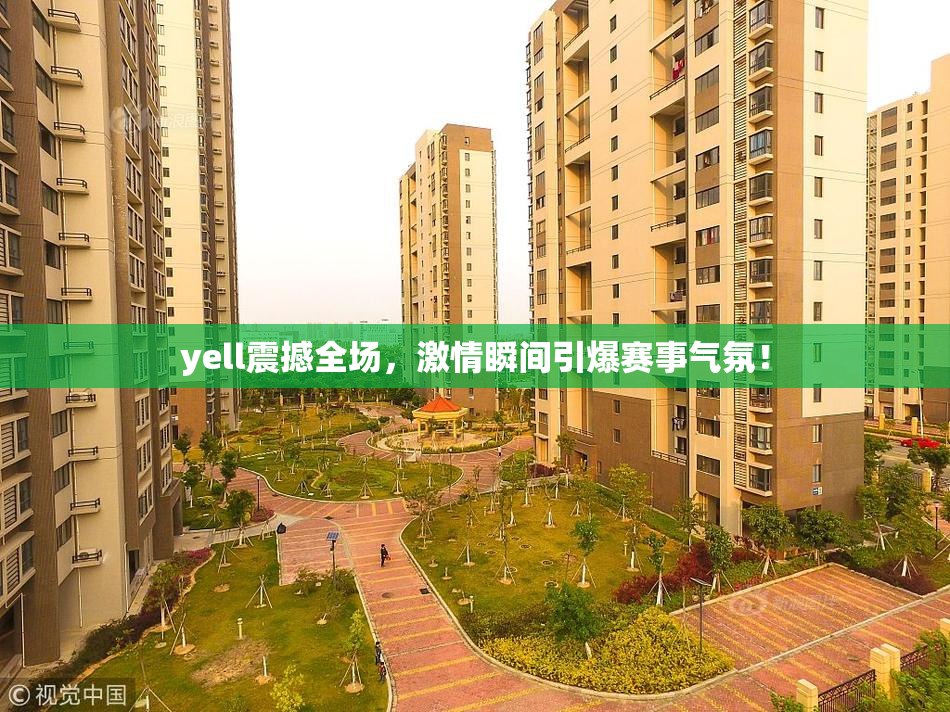 yell震撼全场，激情瞬间引爆赛事气氛！
