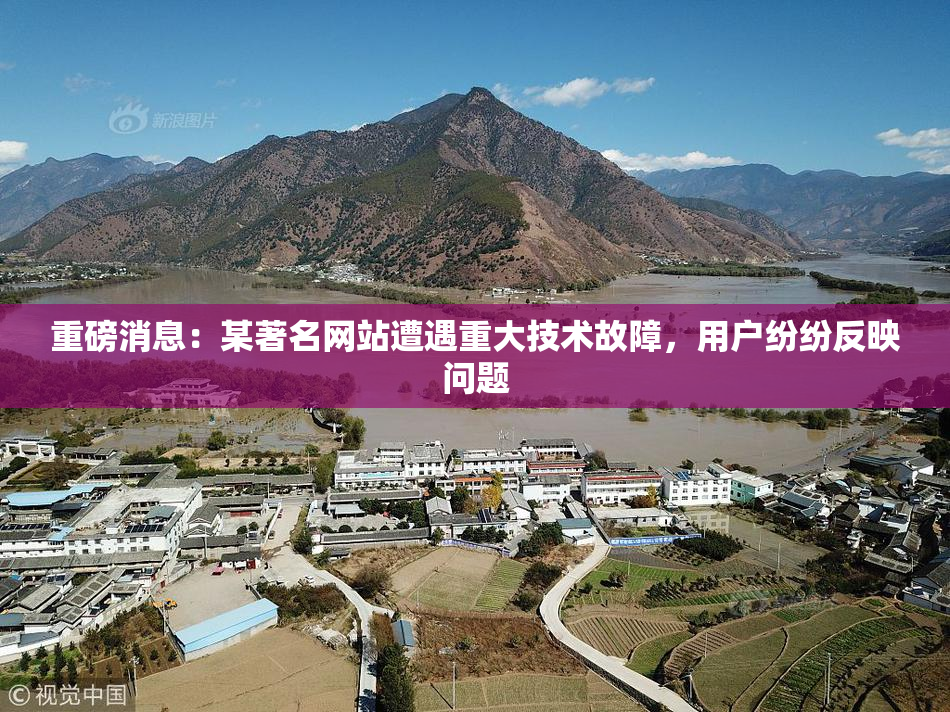 重磅消息：某著名网站遭遇重大技术故障，用户纷纷反映问题