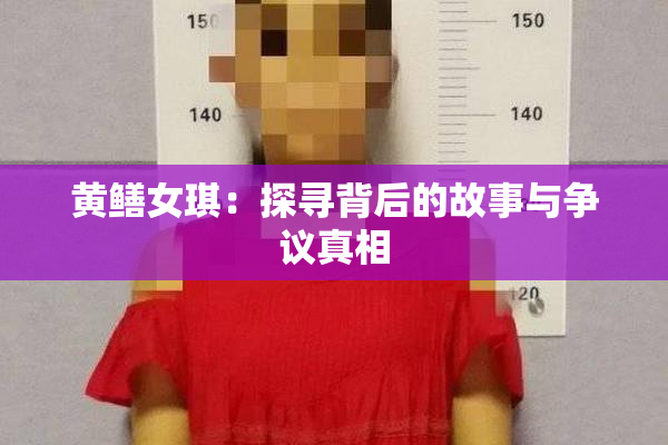 黄鳝女琪：探寻背后的故事与争议真相