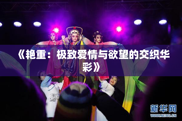 《艳重：极致爱情与欲望的交织华彩》