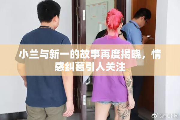 小兰与新一的故事再度揭晓，情感纠葛引人关注