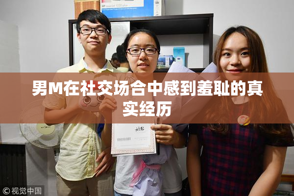 男M在社交场合中感到羞耻的真实经历