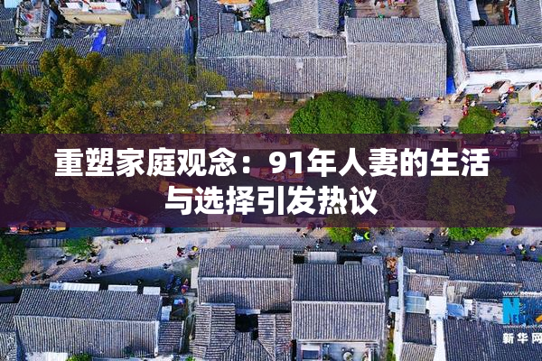 重塑家庭观念：91年人妻的生活与选择引发热议